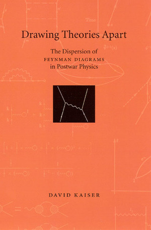 Drawing Theories Apart: The Dispersion of Feynman Diagrams in Postwar Physics by David Kaiser