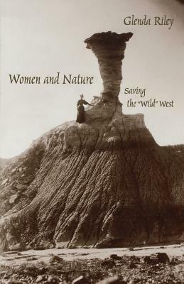 Women and Nature: Saving the Wild West by Glenda Riley
