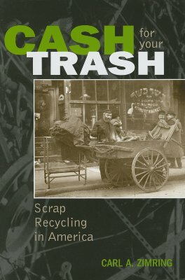 Cash for Your Trash: Scrap Recycling in America by Carl A. Zimring