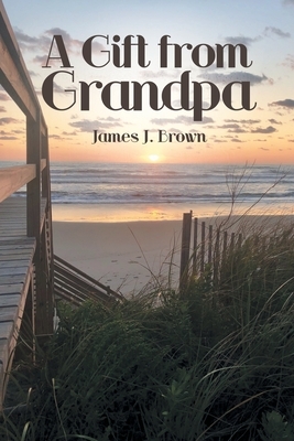 A Gift from Grandpa by James J. Brown