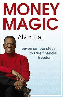 Money Magic: Seven Simple Steps to True Financial Freedom. Alvin D. Hall by Alvin Hall