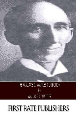 The Wallace D. Wattles Collection by Wallace D. Wattles