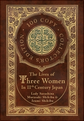 The Lives of Three Women in 11th Century Japan (100 Copy Collector's Edition) by Murasaki Shikibu, Izumi Shikibu, Lady Sarashina