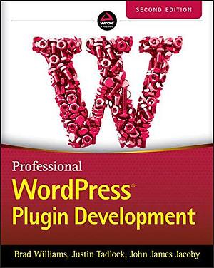 Professional WordPress Plugin Development by Justin Tadlock, Brad Williams, Brad Williams, John James Jacoby