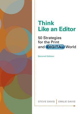 Think Like an Editor: 50 Strategies for the Print and Digital World by Emilie Davis, Steve Davis