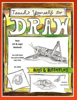 Teach Yourself to Draw - Bugs and Butterflies: For Artists and Animals Lovers of All Ages by Sarah Janisse Brown