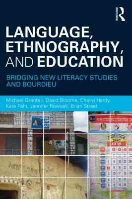 Language, Ethnography, and Education: Bridging New Literacy Studies and Bourdieu by David Bloome, Cheryl Hardy, Michael Grenfell