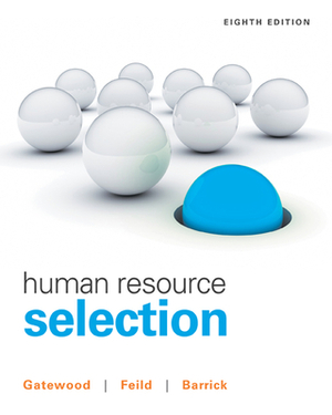 Human Resource Selection by Robert Gatewood, Murray Barrick, Hubert S. Feild
