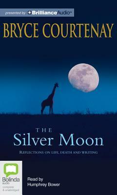 The Silver Moon: Reflections on Life, Death and Writing by Bryce Courtenay