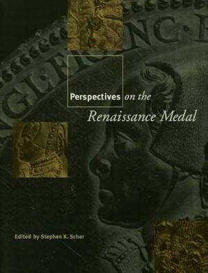 Perspectives on the Renaissance Medal: Portrait Medals of the Renaissance by Stephen K. Scher