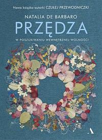 Przędza. W poszukiwaniu wewnętrznej wolności by Natalia de Barbaro, Natalia de Barbaro