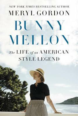 Bunny Mellon: The Life of an American Style Legend by Meryl Gordon