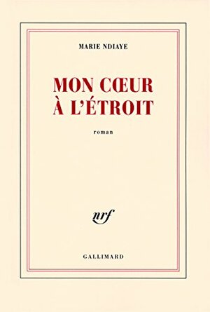 Mon coeur à l'étroit by Marie NDiaye