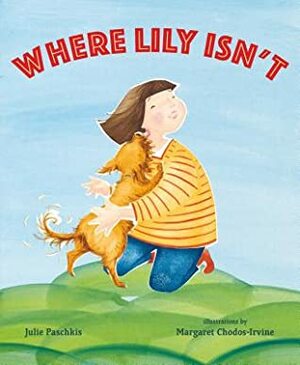 Where Lily Isn't by Julie Paschkis, Margaret Chodos-Irvine