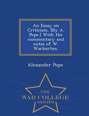 An Essay on Criticism. [By A. Pope.] with the Commentary and Notes of W. Warburton. - War College Series by Alexander Pope