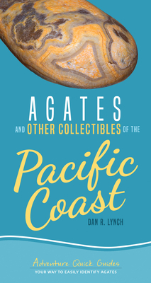 Agates and Other Collectibles of the Pacific Coast: Your Way to Easily Identify Agates by Dan R. Lynch