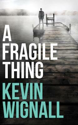 A Fragile Thing: A Thriller by Kevin Wignall