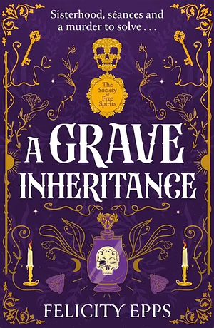 The Society of Free Spirits: A Grave Inheritance by Felicity Epps
