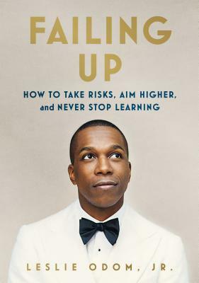 Failing Up: How to Take Risks, Aim Higher, and Never Stop Learning by Leslie Odom Jr.