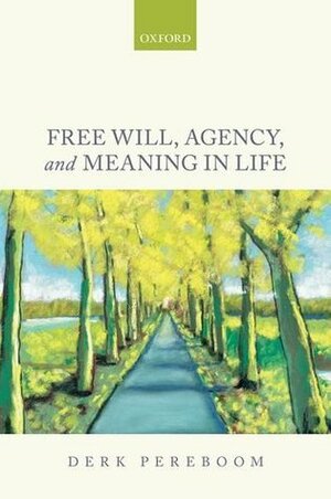 Free Will, Agency, and Meaning in Life by Derk Pereboom