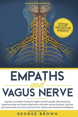 Empaths and Vagus Nerve: A Guide to Complete Healing for Highly Sensitive People.Stop Absorbing Negative Energy and Anxiety, Depression and Oth by George Brown