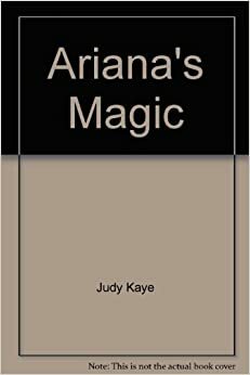 Ariana's Magic by Judy Kaye, Judy Baer