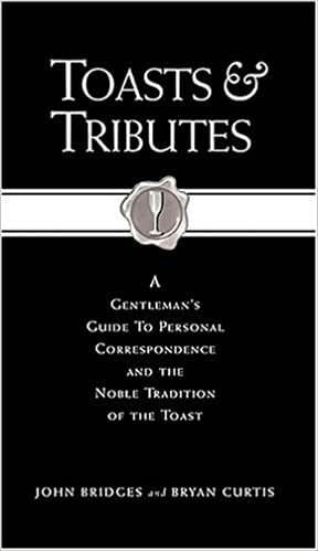 Toasts & Tributes: A Gentleman's Guide to Personal Correspondence and the Noble Tradition of the Toast by Bryan Curtis, John Bridges