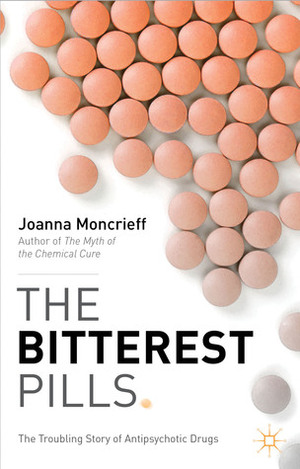 The Bitterest Pills: The Troubling Story of Antipsychotic Drugs by Joanna Moncrieff