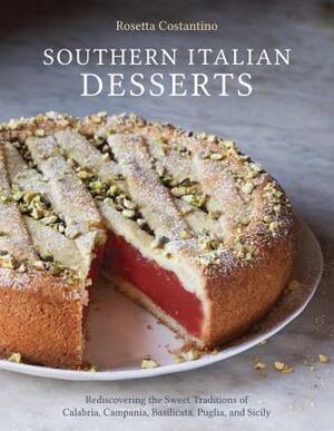 Southern Italian Desserts: Rediscovering the Sweet Traditions of Calabria, Campania, Basilicata, Puglia, and Sicily by Jennie Schacht, Rosetta Costantino