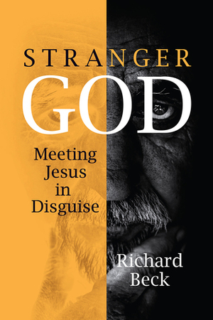 Stranger God: Meeting Jesus in Disguise by Richard Beck