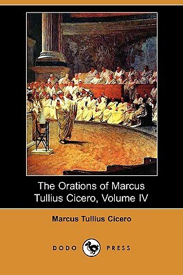 The Orations of Marcus Tullius Cicero, Volume IV: The Fourteen Orations Against Marcus Antonius; The Treatise on Rhetorical Invention; The Orator; Top by Marcus Tullius Cicero