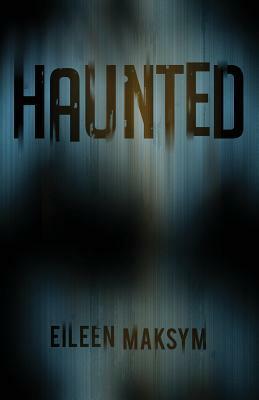 Haunted by Eileen Maksym