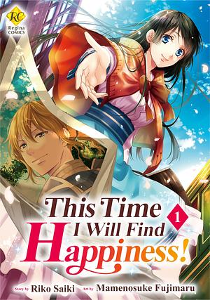 This Time I Will Find Happiness! Vol 1 by Mamenosuke Fujimaru, Riko Saiki