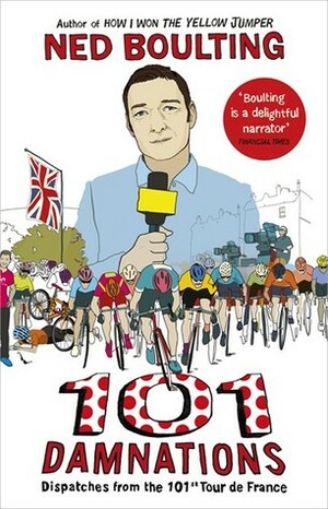 101 Damnations: Dispatches from the 101st Tour de France by Ned Boulting