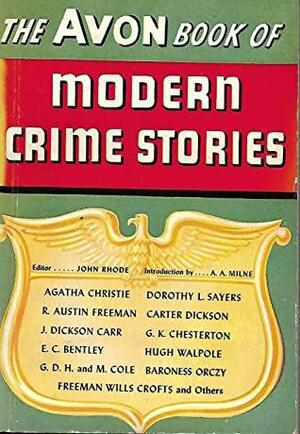 The Avon Book of Modern Crime Stories by R. Austin Freeman, John Rhode, Carter Dickson, Dorothy L. Sayers, Arthur Morrison, A.A. Milne, Agatha Christie, Hugh Walpole, John Dickson Carr, G. D. H. Cole, G.K. Chesterton, Henry Wade, Baroness Orczy, E.C. Bentley, Freeman Wills Crofts