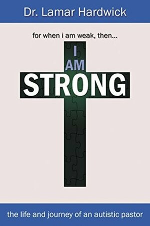 I Am Strong: The Life and Journey of an Autistic Pastor by Lamar Hardwick