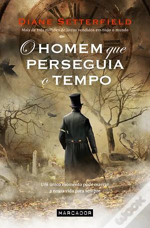 O Homem que Perseguia o Tempo by Diane Setterfield