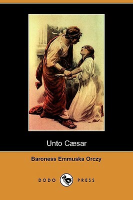 Unto Caesar (Dodo Press) by Baroness Orczy
