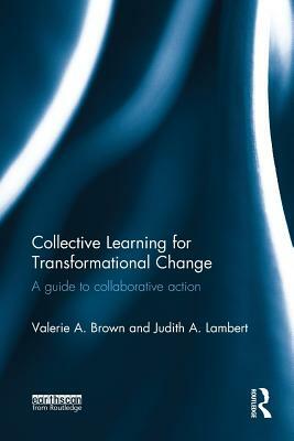 Collective Learning for Transformational Change: A Guide to Collaborative Action by Judith A. Lambert, Valerie A. Brown