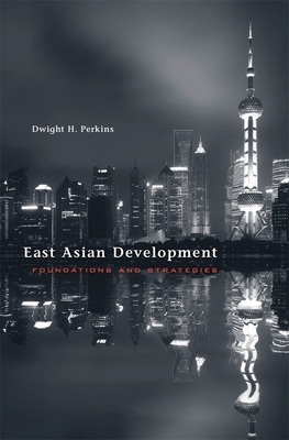 East Asian Development: Foundations and Strategies by Dwight H. Perkins