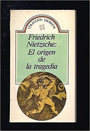 El Origen De La Tragedia by Friedrich Nietzsche