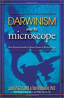 Darwinism Under the Microscope: How Recent Scientific Evidence Points to Divine Design by James P. Gills