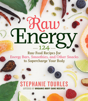 Raw Energy: 124 Raw Food Recipes for Energy Bars, Smoothies, and Other Snacks to Supercharge Your Body by Stephanie Tourles