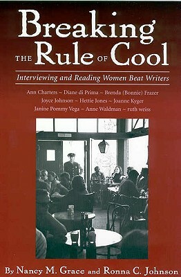 Breaking the Rule of Cool: Interviewing and Reading Women Beat Writers by Nancy M. Grace, Ronna C. Johnson