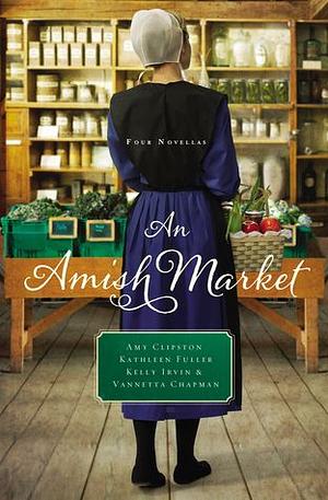 An Amish Market by Kathleen Fuller, Kelly Irvin, Amy Clipston, Vannetta Chapman