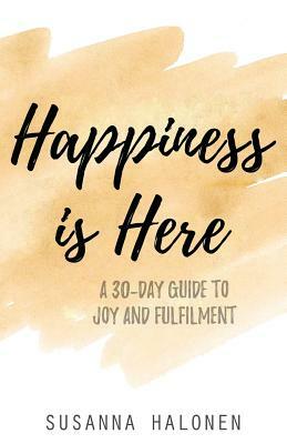 Happiness is Here: A 30-Day Guide to Joy and Fulfilment by Susanna Halonen