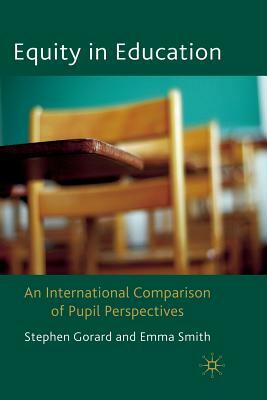 Equity in Education: An International Comparison of Pupil Perspectives by Stephen Gorard, Emma Smith