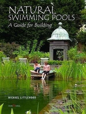 Natural Swimming Pools: A Guide for Building by Andrew Crane, Michael Littlewood