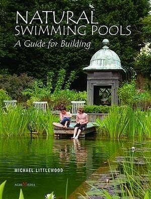 Natural Swimming Pools: A Guide for Building by Michael Littlewood, Andrew Crane