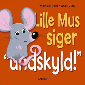 Lille Mus siger undskyld! by Michael Dahl